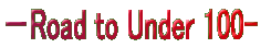|Road to Under 100-